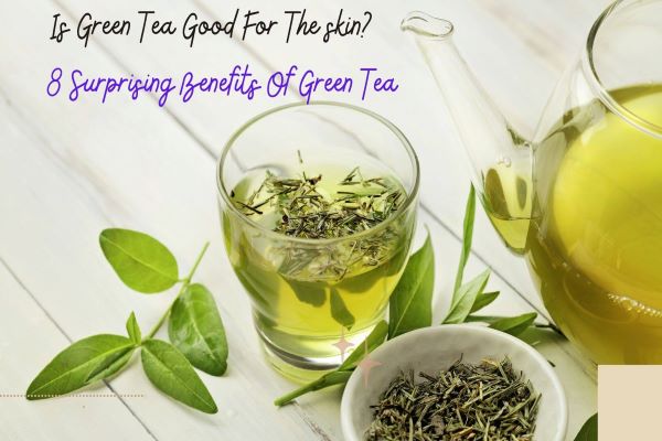 Is green tea good for the skin? 8 surprising benefits