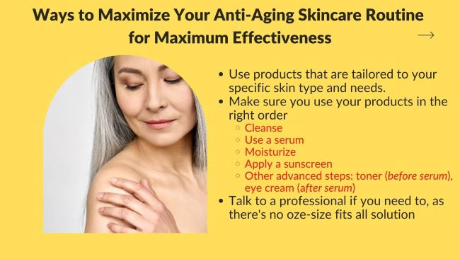 Maximize your anti-aging skincare routine by using tailored products for specific skin types and needs, using products in right order and talking to a professional if you need to as there's no one-size fits all solution.