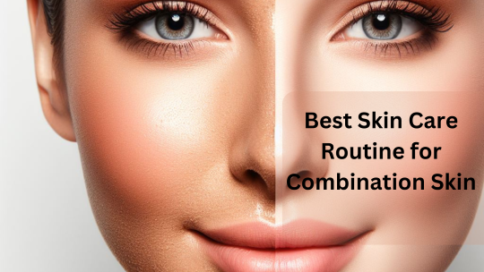 Best Skin care routine for combination skin