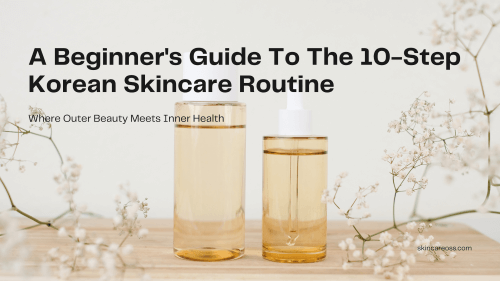 A beginner's guide to the 10 step Korean skincare routine