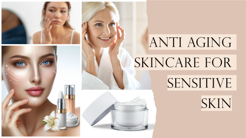 Anti Aging Skincare For Sensitive Skin