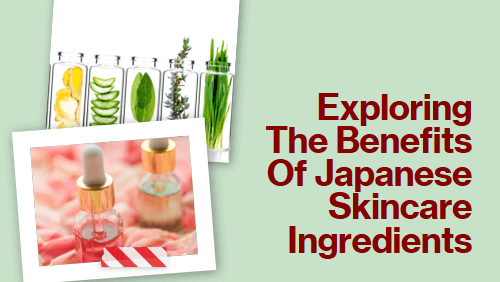 Exploring The Benefits Of Japanese Skincare Ingredients