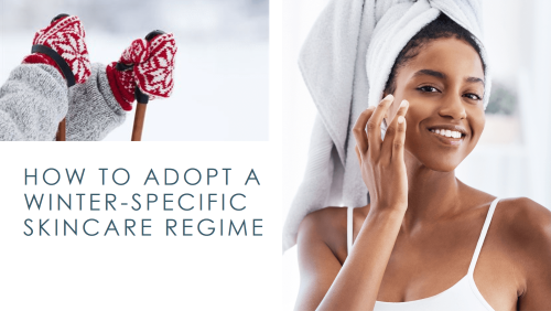 How To Adopt A Winter-Specific Skincare Regime