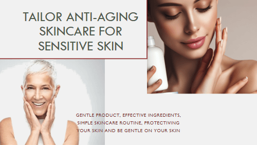 How to Tailor Effective Anti-aging Skincare for Sensitive Skin?