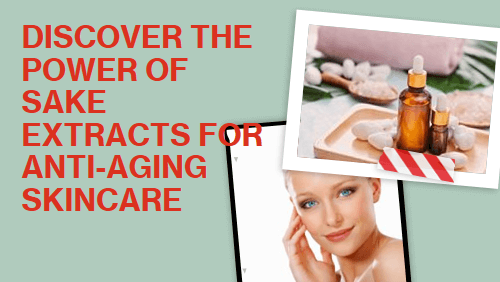 Anti-aging Skincare With Sake Extracts Asian Skincare Ingredients