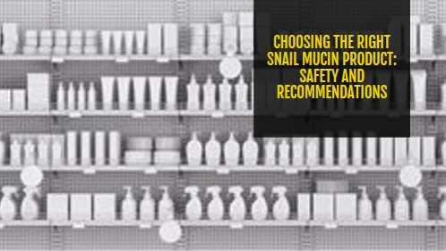 Choosing the Right Snail Mucin Product: Safety and Recommendations