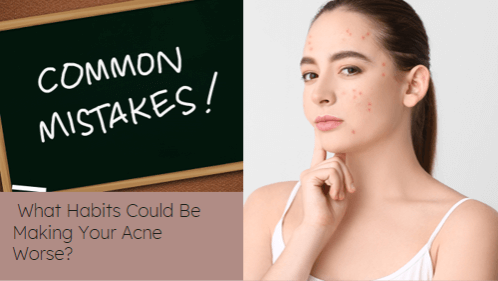 Common Skincare Mistakes That Can Worsen Acne