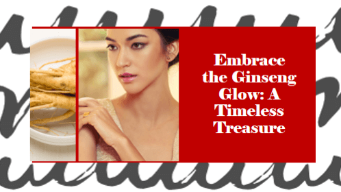 Embrace the Ginseng Glow: A Timeless Treasure