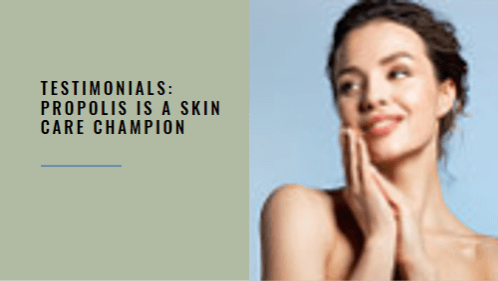 Testimonials: Propolis is a Skin Care Champion