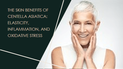 The Skin Benefits of Centella Asiatica: Elasticity, Inflammation, and Oxidative Stress