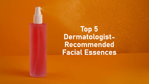 What Is The Best Facial Essence Top 5 Dermatologist-Recommended